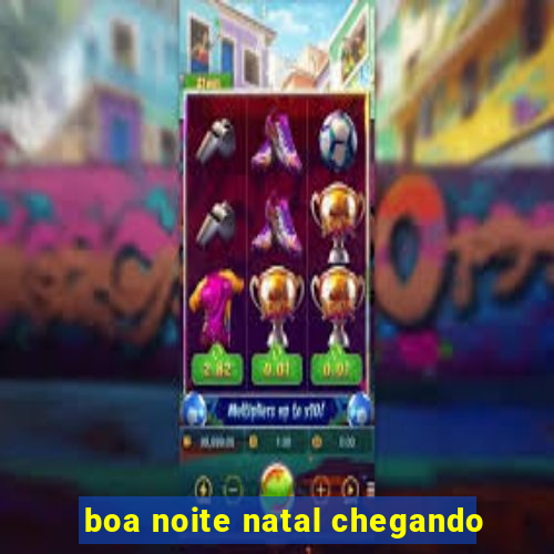 boa noite natal chegando